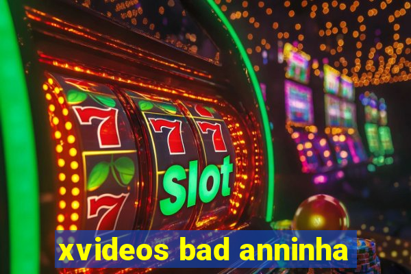 xvideos bad anninha