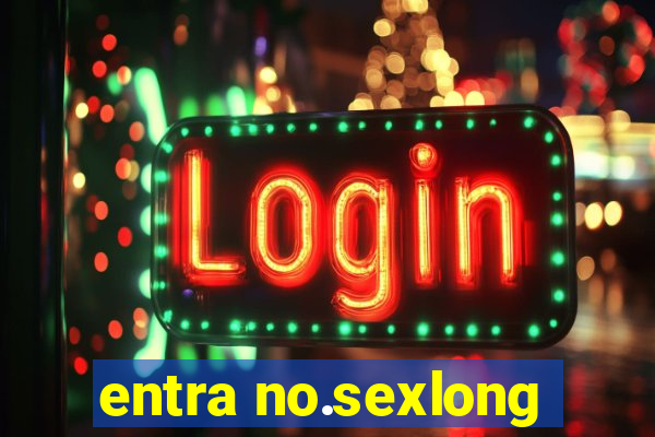 entra no.sexlong