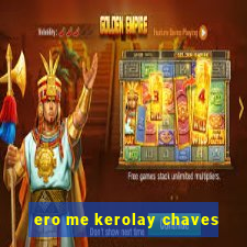 ero me kerolay chaves