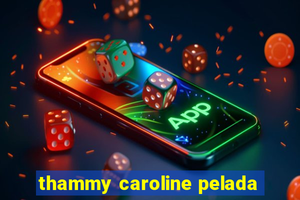 thammy caroline pelada