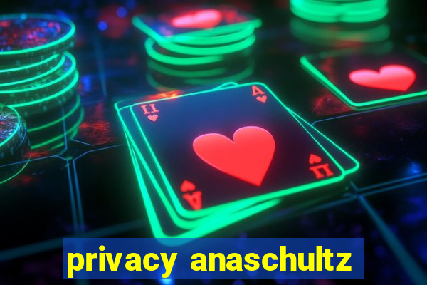 privacy anaschultz