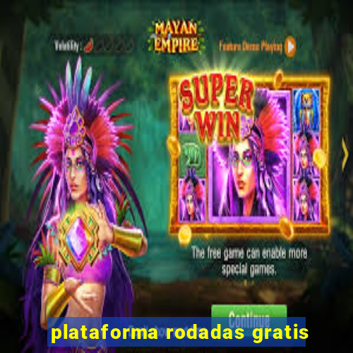 plataforma rodadas gratis