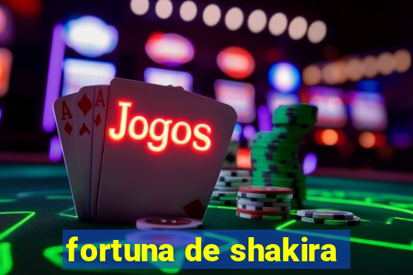 fortuna de shakira