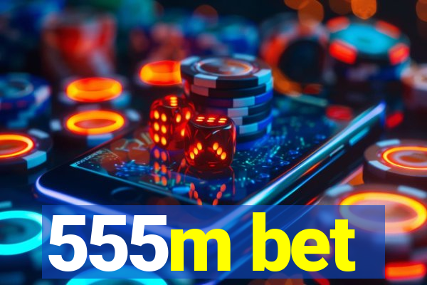 555m bet