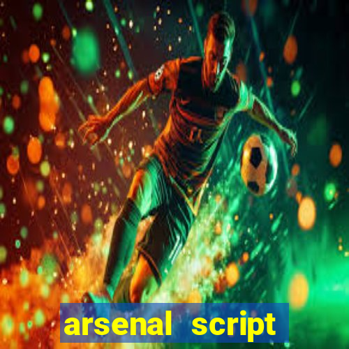 arsenal script pastebin 2022