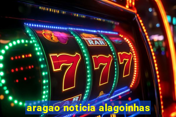 aragao noticia alagoinhas