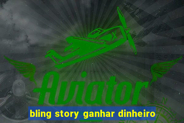 bling story ganhar dinheiro