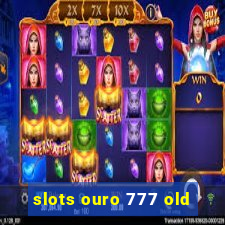 slots ouro 777 old