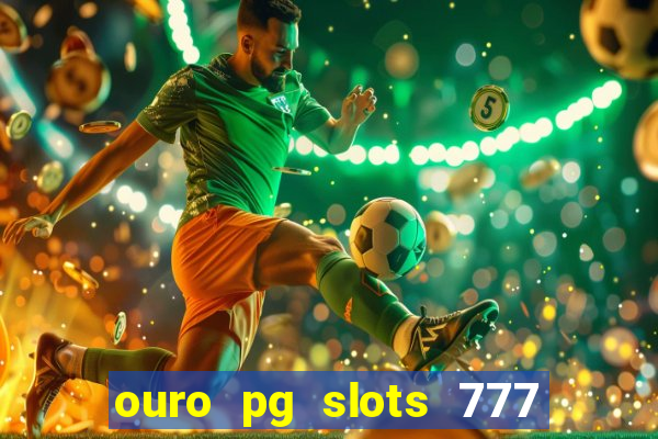 ouro pg slots 777 é confiável