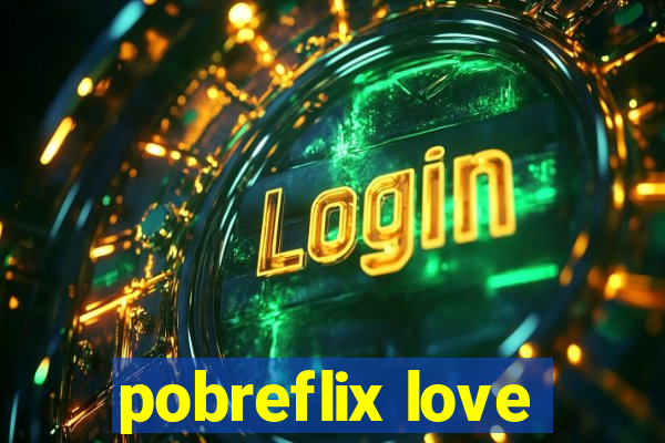 pobreflix love