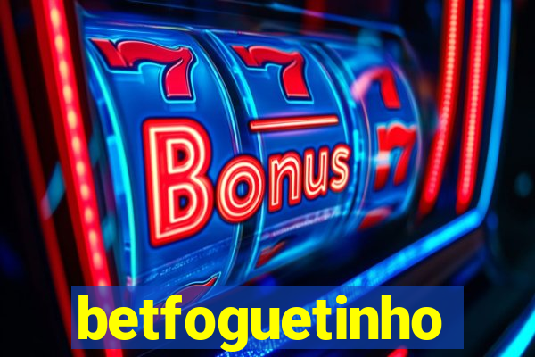 betfoguetinho