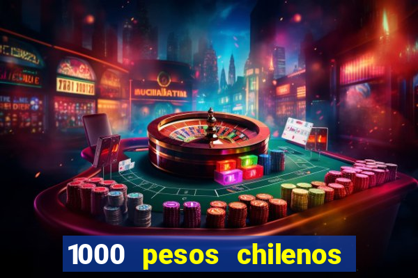 1000 pesos chilenos em reais