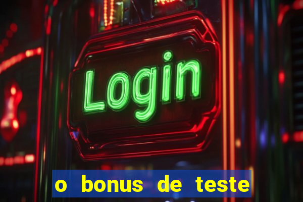 o bonus de teste é apenas para jogar