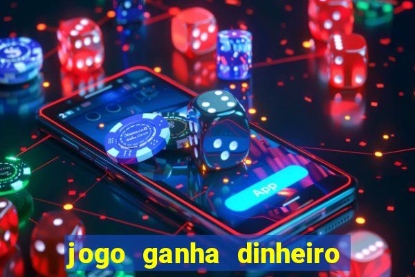 jogo ganha dinheiro de verdade