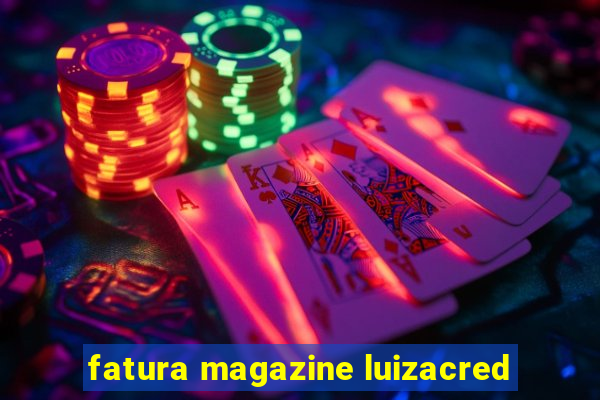 fatura magazine luizacred