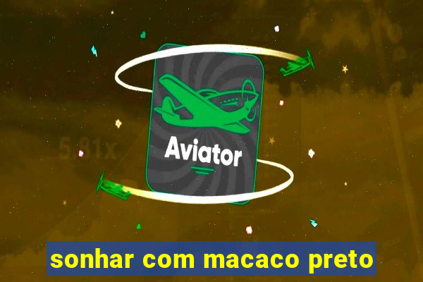 sonhar com macaco preto