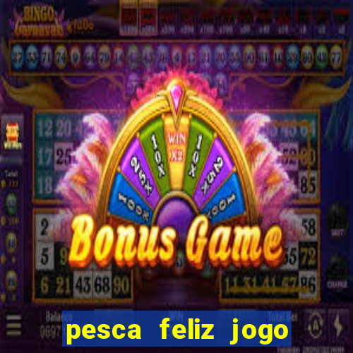 pesca feliz jogo ganhar dinheiro