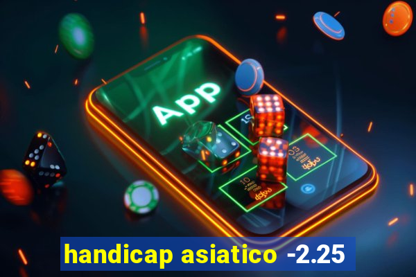 handicap asiatico -2.25