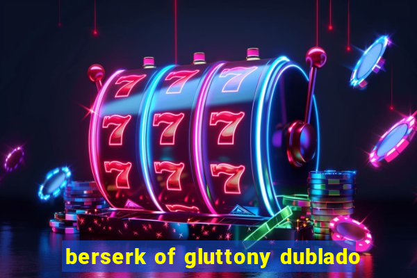 berserk of gluttony dublado