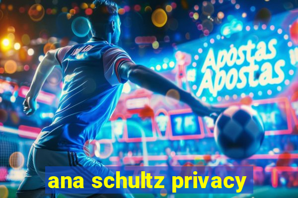 ana schultz privacy