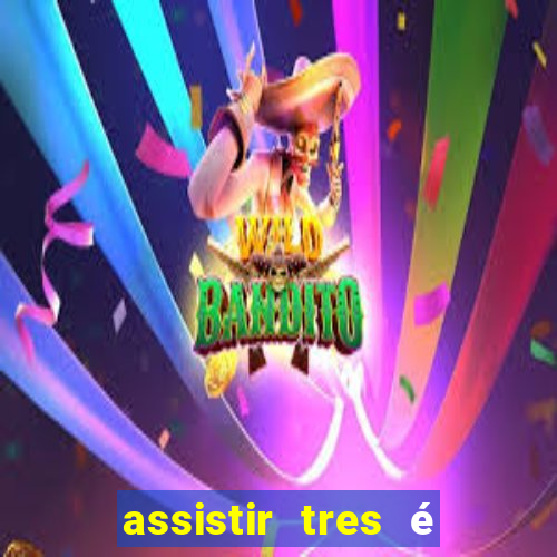 assistir tres é demais dublado