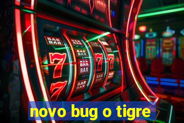 novo bug o tigre