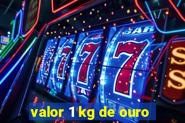 valor 1 kg de ouro