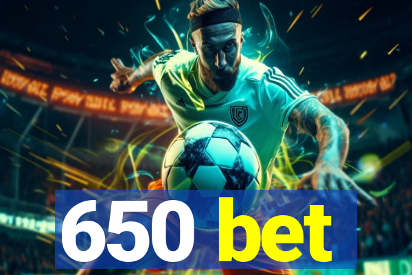 650 bet