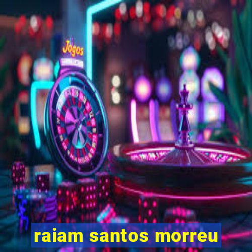 raiam santos morreu