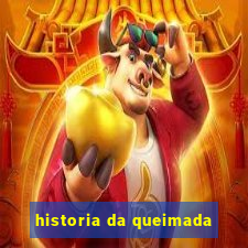 historia da queimada