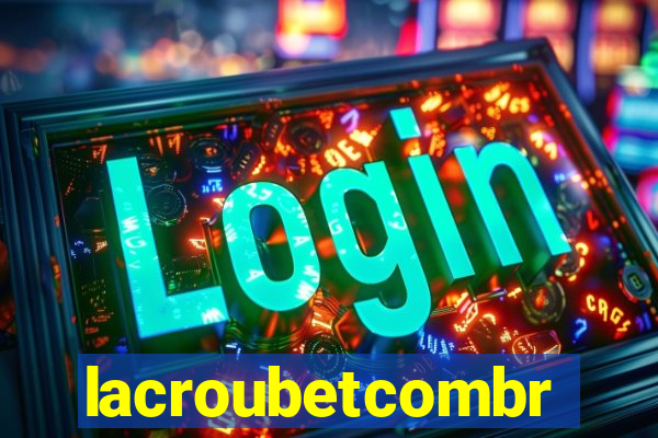 lacroubetcombr