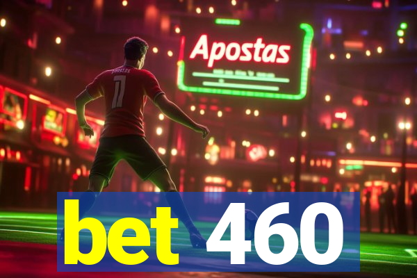 bet 460