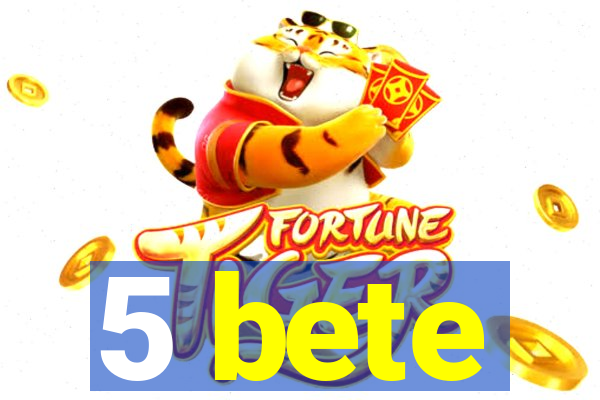 5 bete