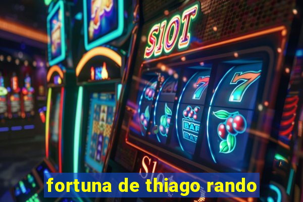 fortuna de thiago rando