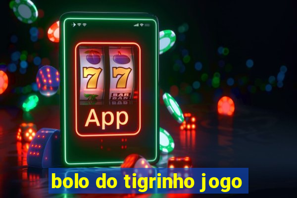 bolo do tigrinho jogo