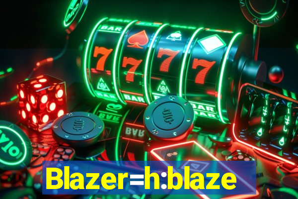 Blazer=h:blaze