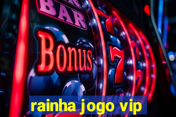 rainha jogo vip