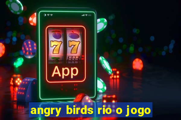 angry birds rio o jogo