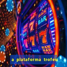 a plataforma trofeu bet é confiável