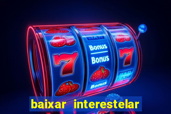 baixar interestelar filme completo dublado