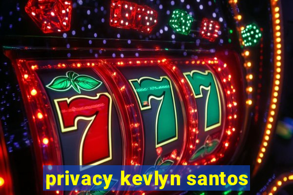 privacy kevlyn santos