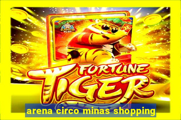 arena circo minas shopping