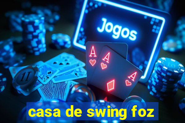 casa de swing foz