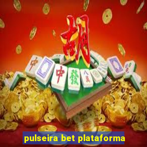 pulseira bet plataforma