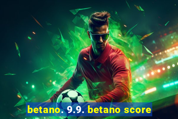 betano. 9.9. betano score