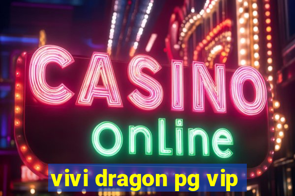 vivi dragon pg vip