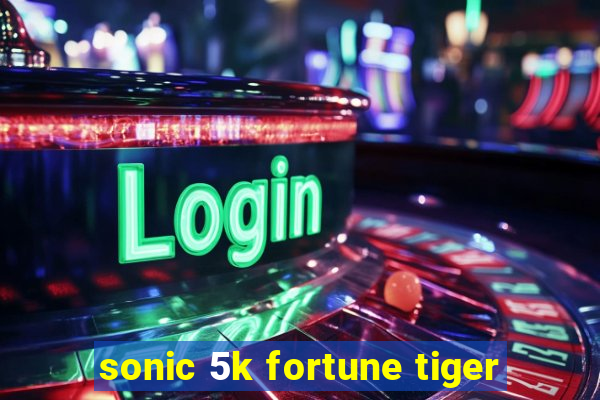 sonic 5k fortune tiger