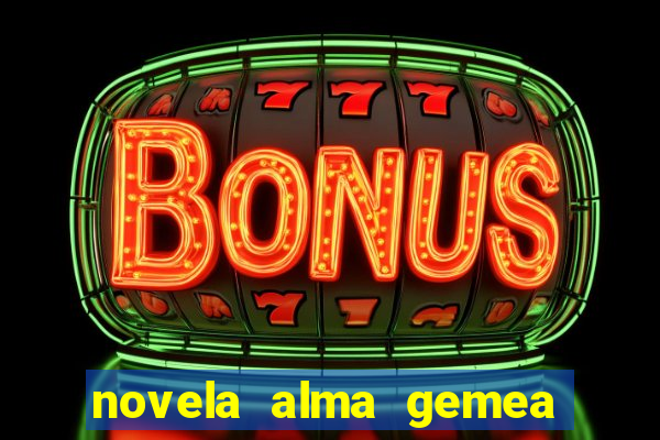 novela alma gemea capitulo 2