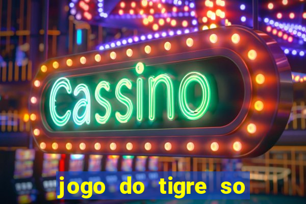 jogo do tigre so para brincar