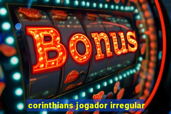 corinthians jogador irregular